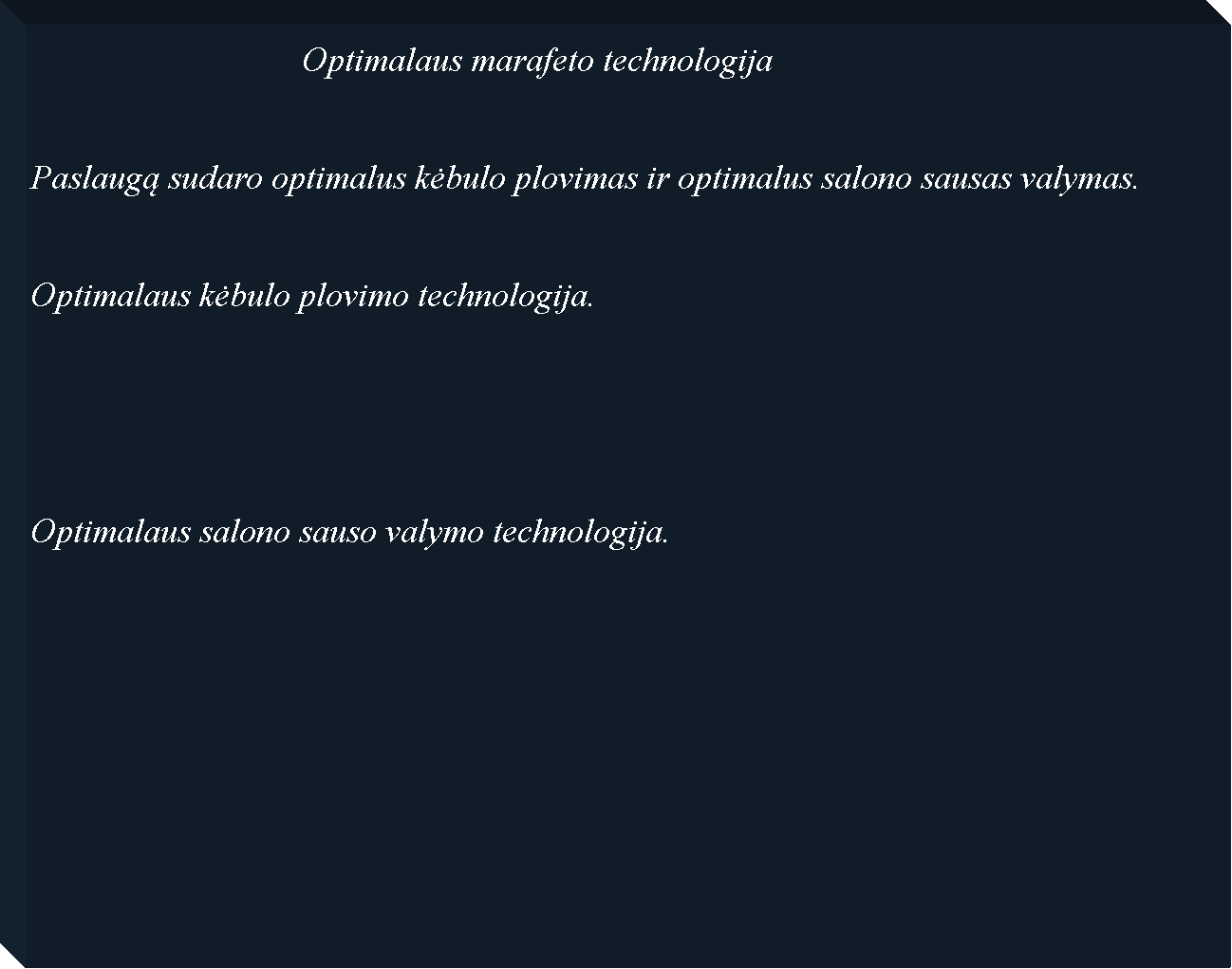 Text Box: 				Optimalaus marafeto technologijaPaslaugą sudaro optimalus kėbulo plovimas ir optimalus salono sausas valymas.Optimalaus kėbulo plovimo technologija. Optimalaus salono sauso valymo technologija. 